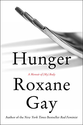 Hunger: A Memoir of (My) Body. Author: Roxane Gay